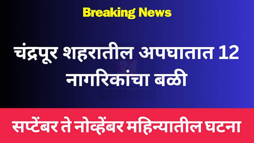 चंद्रपूर शहरातील अपघातात वाढ, 12 नागरिकांचा बळी