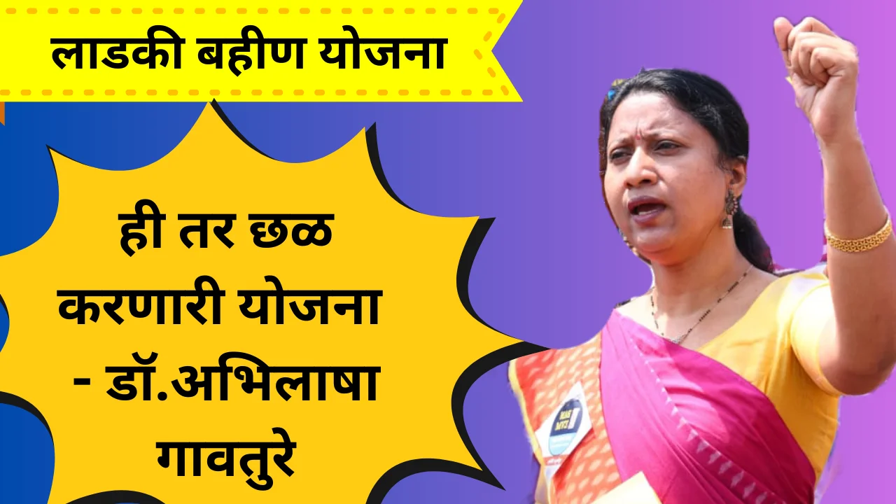Ladki Bahin Yojana Maharashtra : ही तर महिलांचा छळ करणारी योजना – डॉ.अभिलाषा गावतुरे