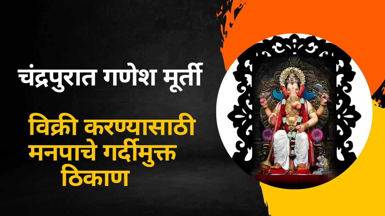 Ganesh festival : चंद्रपुरात एकाचं ठिकाणी उपलब्ध होणार श्री गणेश मूर्ती