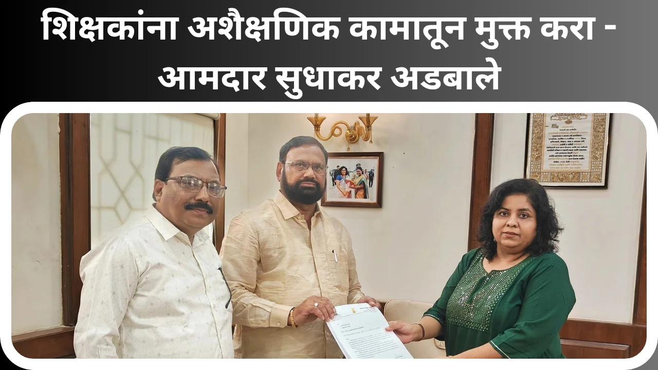 Non-academic work : शिक्षकांना अशैक्षणिक कामांतून मुक्‍त करा : आमदार सुधाकर अडबाले